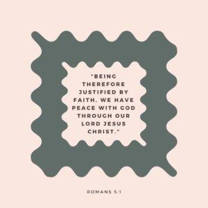 Being therefore justified by faith, we have peace with God through our Lord Jesus Christ.  Romans 5:1 at Hope Filled Faith - Bible Verses for Comfort and encouragement